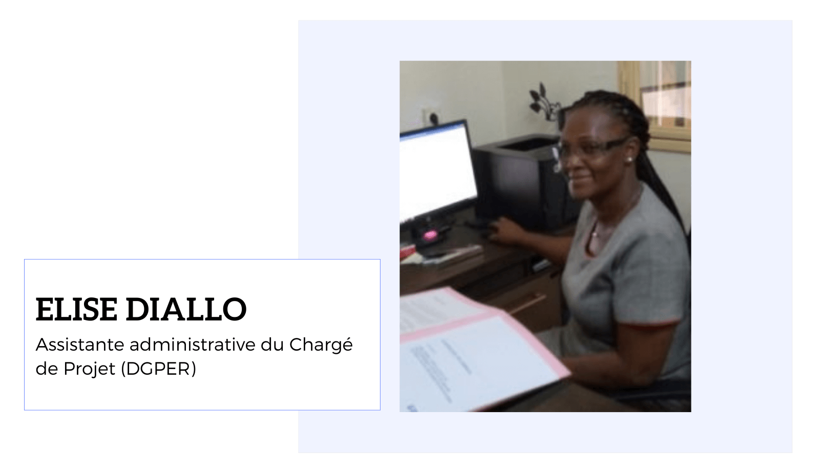 </p>
<p>Elise DIALLO</p>
<p>Assistante administrative du Chargé de Projet (DGPER)